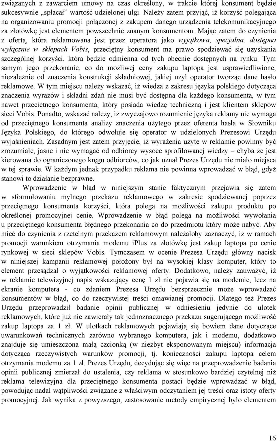 Mając zatem do czynienia z ofertą, która reklamowana jest przez operatora jako wyjątkowa, specjalna, dostępna wyłącznie w sklepach Vobis, przeciętny konsument ma prawo spodziewać się uzyskania