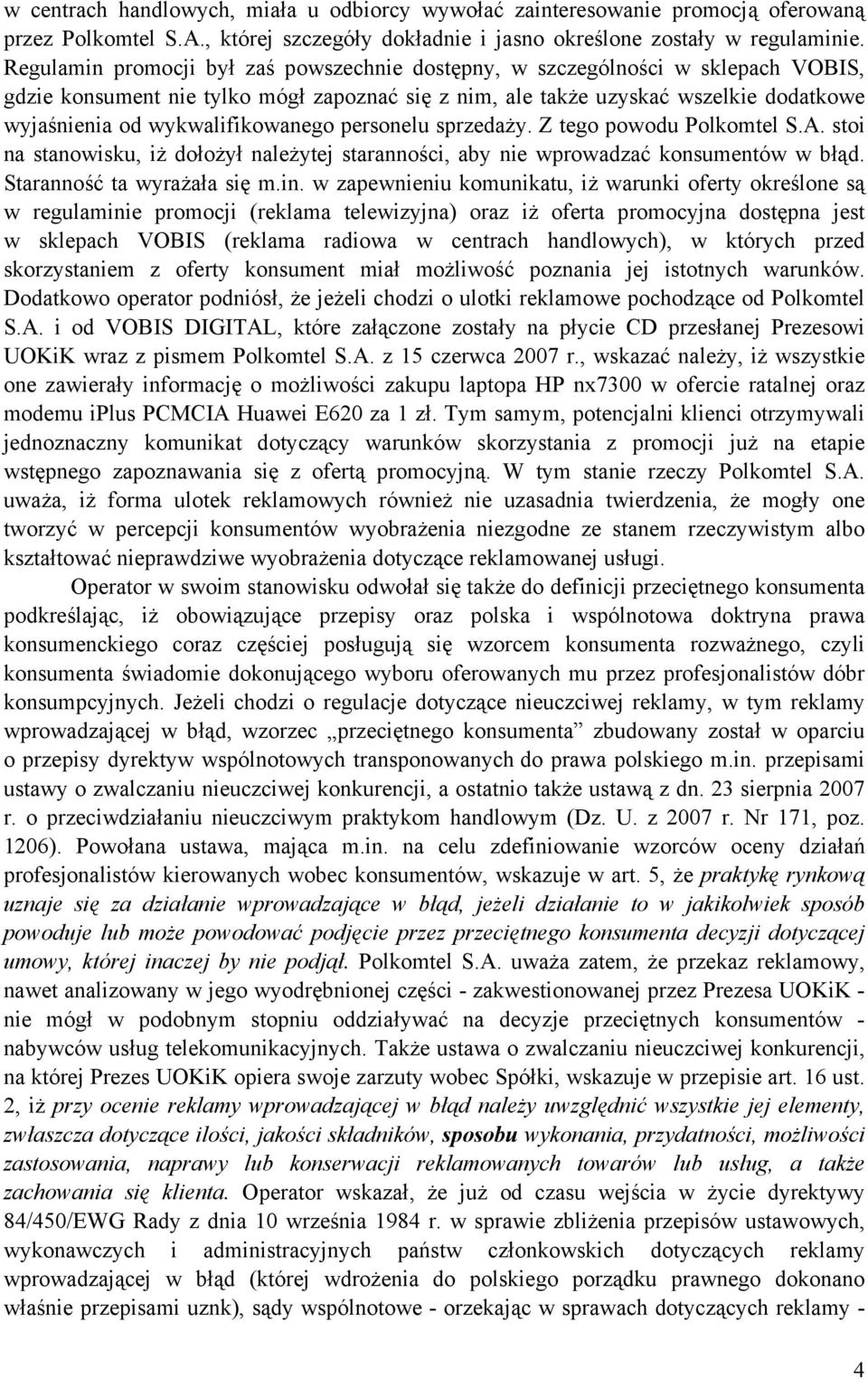 wykwalifikowanego personelu sprzedaży. Z tego powodu Polkomtel S.A. stoi na stanowisku, iż dołożył należytej staranności, aby nie wprowadzać konsumentów w błąd. Staranność ta wyrażała się m.in.
