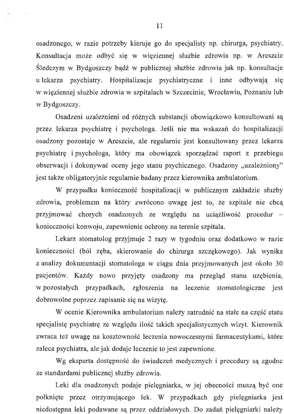 Hospitalizacje psychiatryczne i inne odbywają się w więziennej służbie zdrowia w szpitalach w Szczecinie, Wrocławiu, Poznaniu lub w Bydgoszczy.