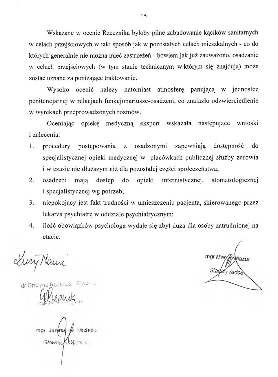Wysoko ocenić należy natomiast atmosferę panującą w jednostce penitencjarnej w relacjach funkcjonariusze-osadzeni, co znalazło odzwierciedlenie w wynikach przeprowadzonych rozmów.