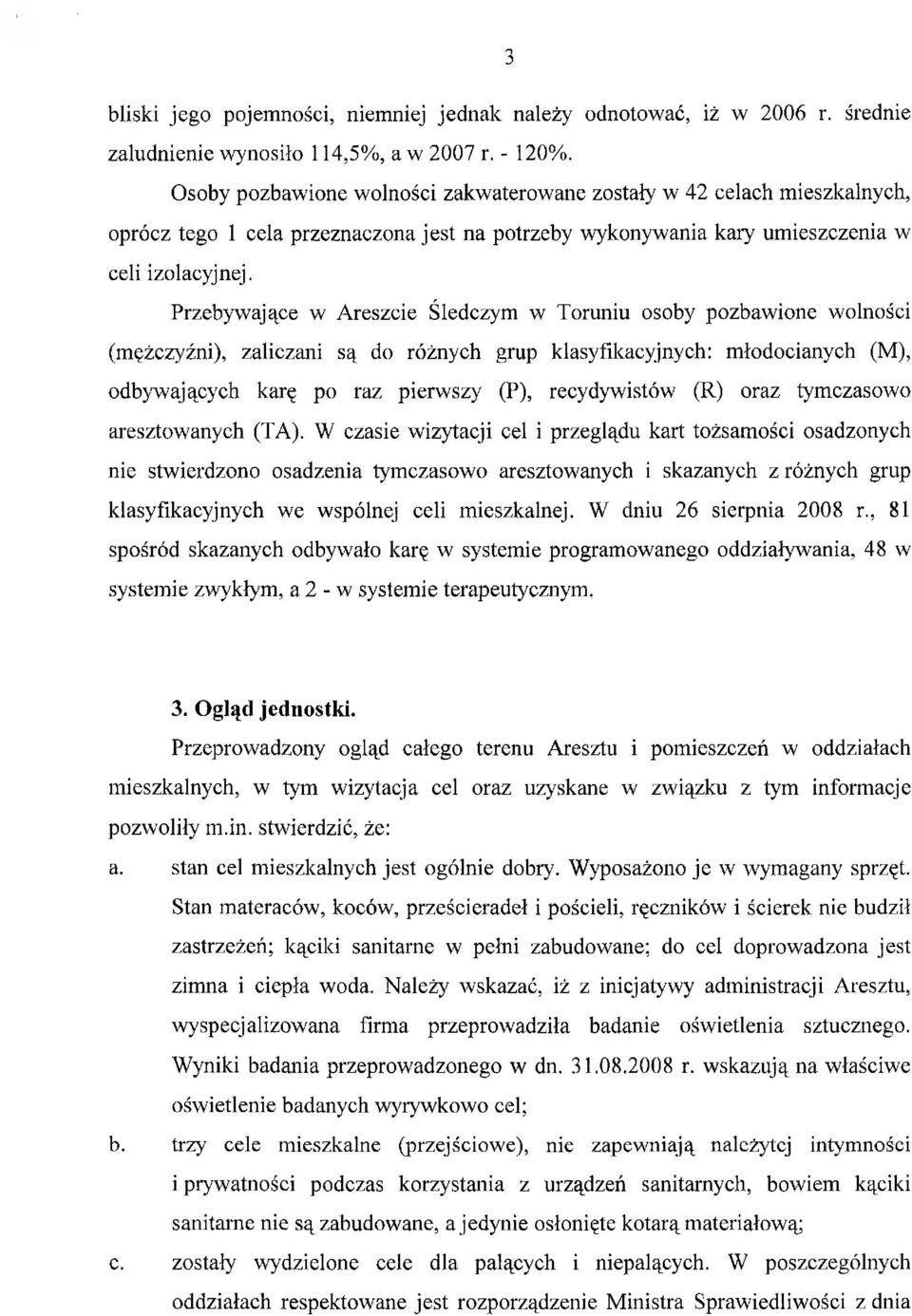 Przebywające w Areszcie Śledczym w Toruniu osoby pozbawione wolności (mężczyźni), zaliczani są do różnych grup klasyfikacyjnych: młodocianych (M), odbywających karę po raz pierwszy (P), recydywistów