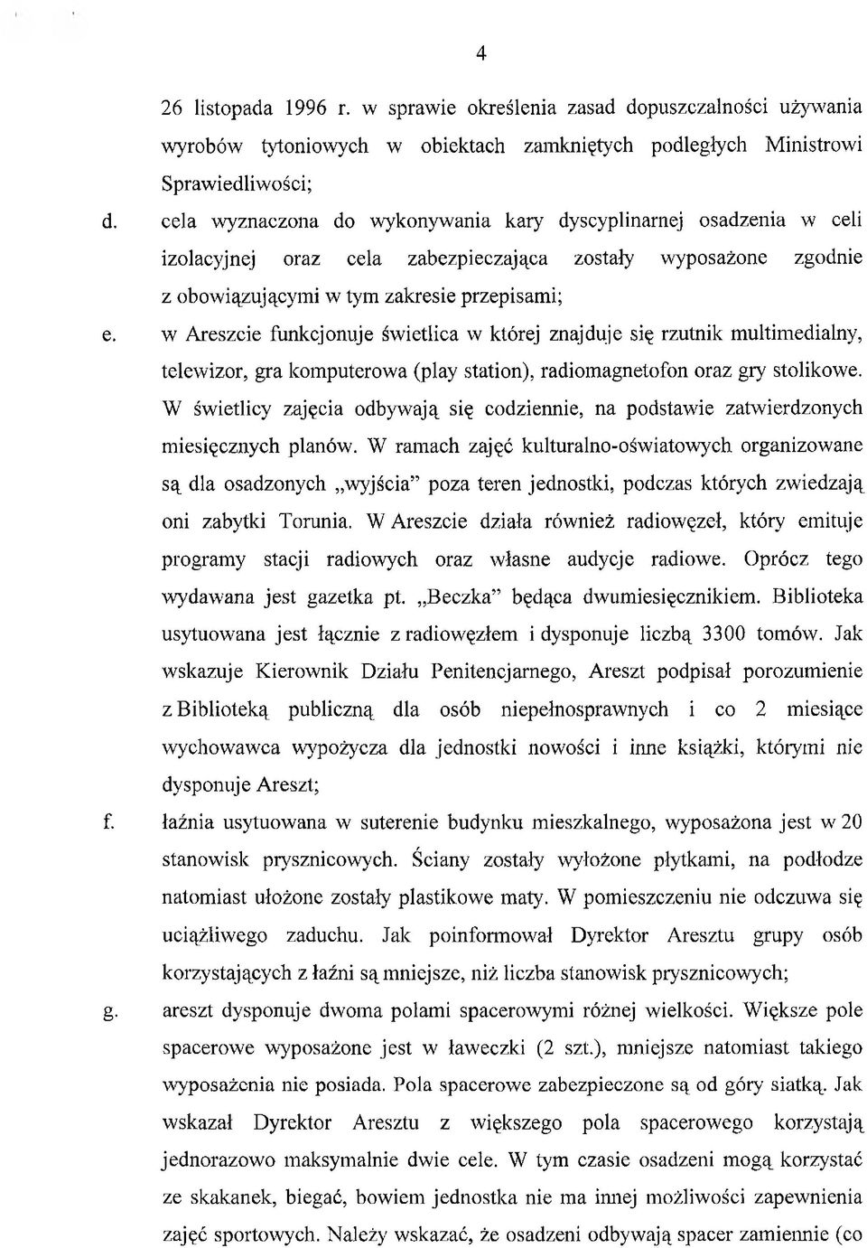 w Areszcie funkcjonuje świetlica w której znajduje się rzutnik multimedialny, telewizor, gra komputerowa (play station), radiomagnetofon oraz gry stolikowe, W świetlicy zajęcia odbywają się