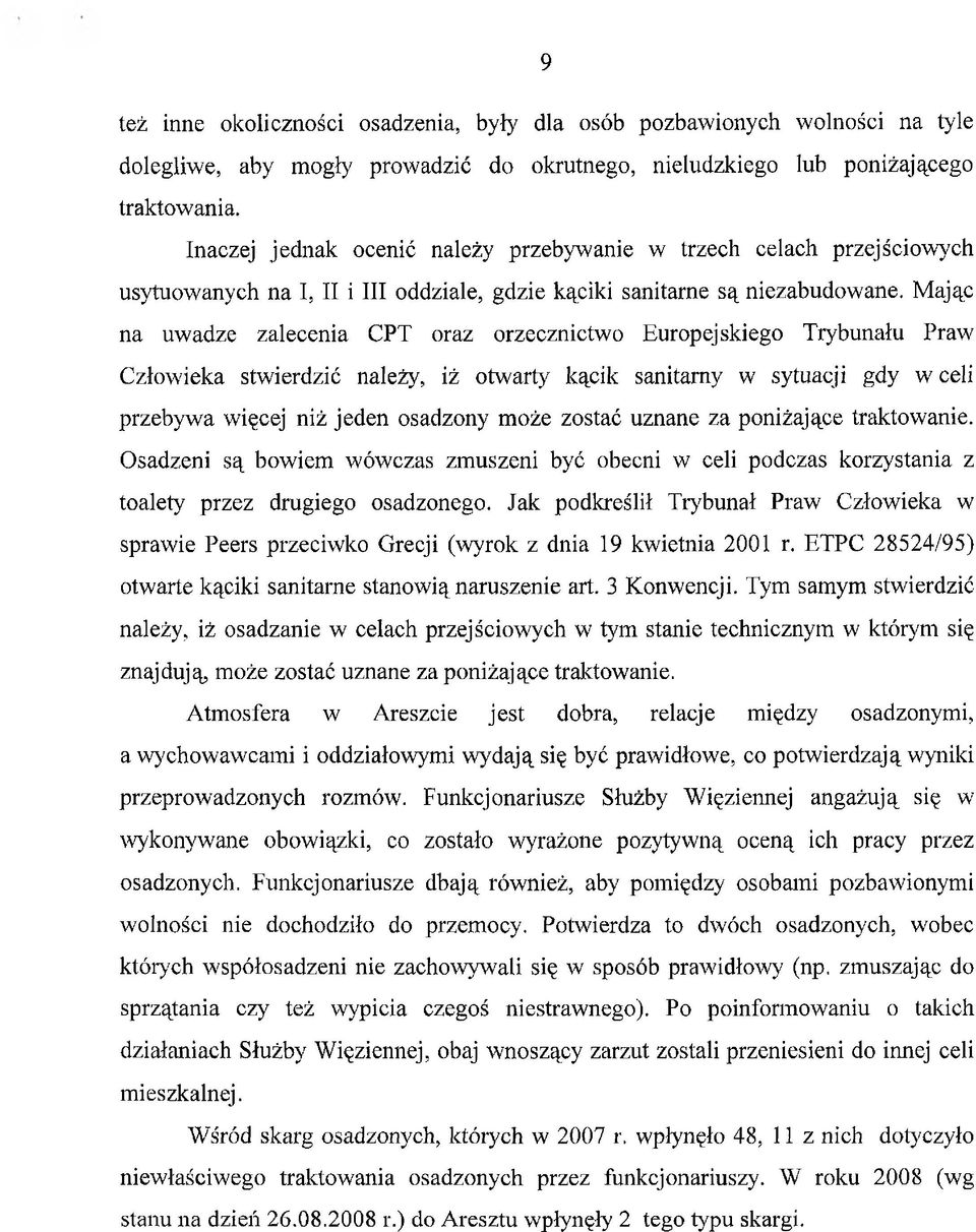 Mając na uwadze zalecenia CPT oraz orzecznictwo Europejskiego Trybunału Praw Człowieka stwierdzić należy, iż otwarty kącik sanitarny w sytuacji gdy w celi przebywa więcej niż jeden osadzony może