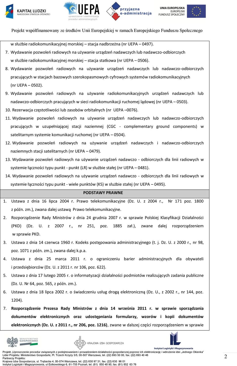 Wydawanie pozwoleń radiowych na używanie urządzeń nadawczych lub nadawczo-odbiorczych pracujących w stacjach bazowych szerokopasmowych cyfrowych systemów radiokomunikacyjnych (nr UEPA 0502). 9.