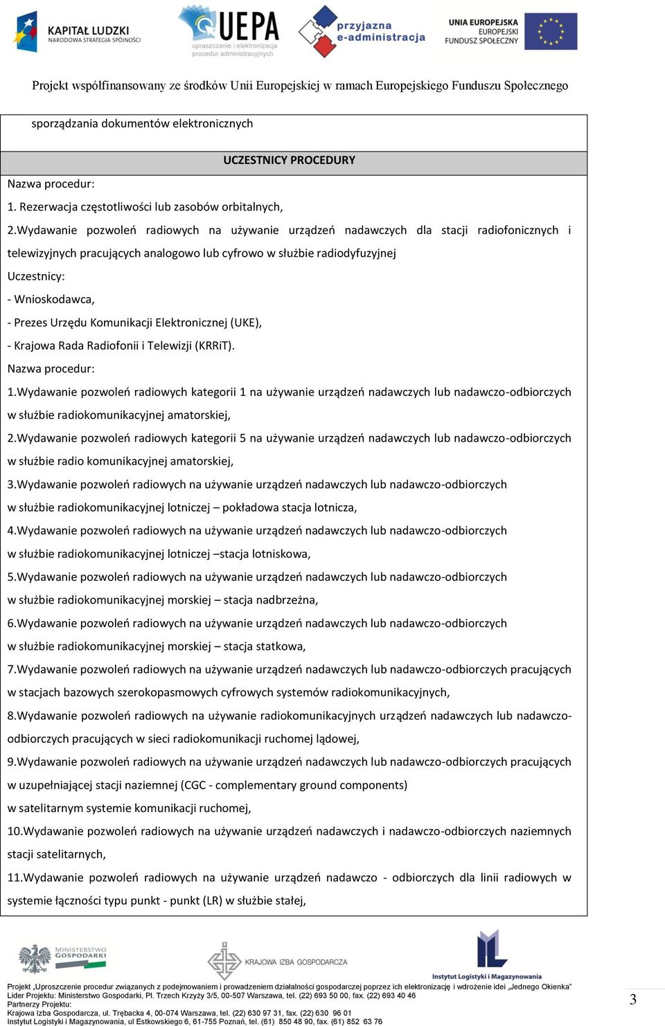 Prezes Urzędu Komunikacji Elektronicznej (UKE), - Krajowa Rada Radiofonii i Telewizji (KRRiT). Nazwa procedur: 1.