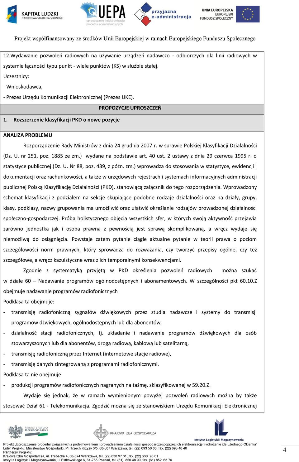 Rozszerzenie klasyfikacji PKD o nowe pozycje ANALIZA PROBLEMU Rozporządzenie Rady Ministrów z dnia 24 grudnia 2007 r. w sprawie Polskiej Klasyfikacji Działalności (Dz. U. nr 251, poz. 1885 ze zm.