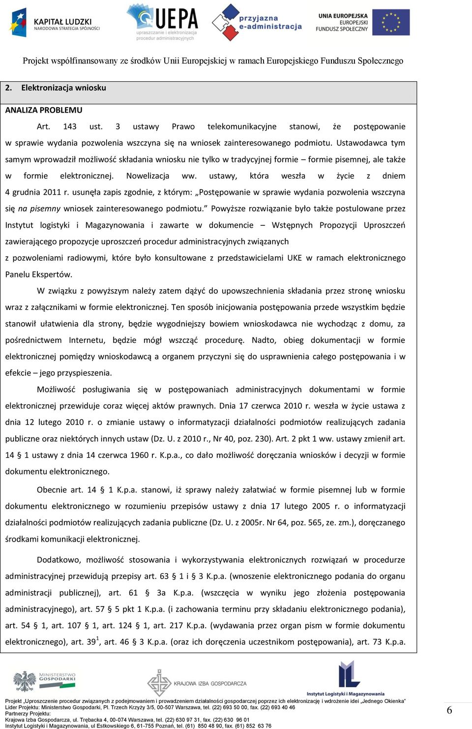 ustawy, która weszła w życie z dniem 4 grudnia 2011 r. usunęła zapis zgodnie, z którym: Postępowanie w sprawie wydania pozwolenia wszczyna się na pisemny wniosek zainteresowanego podmiotu.