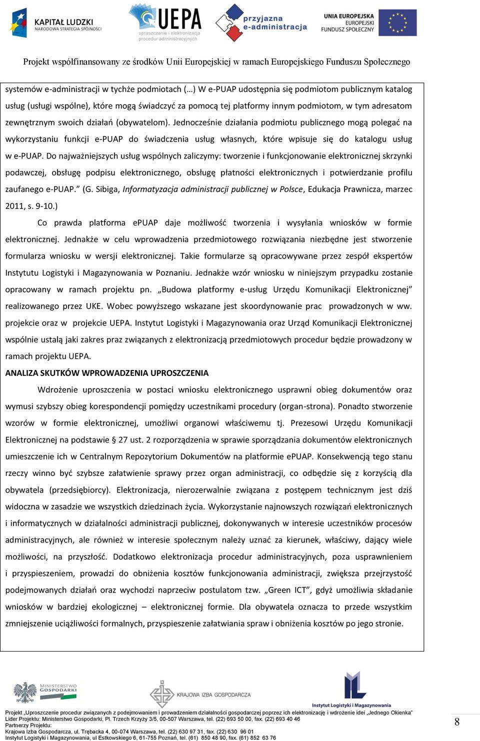 Jednocześnie działania podmiotu publicznego mogą polegać na wykorzystaniu funkcji e-puap do świadczenia usług własnych, które wpisuje się do katalogu usług w e-puap.