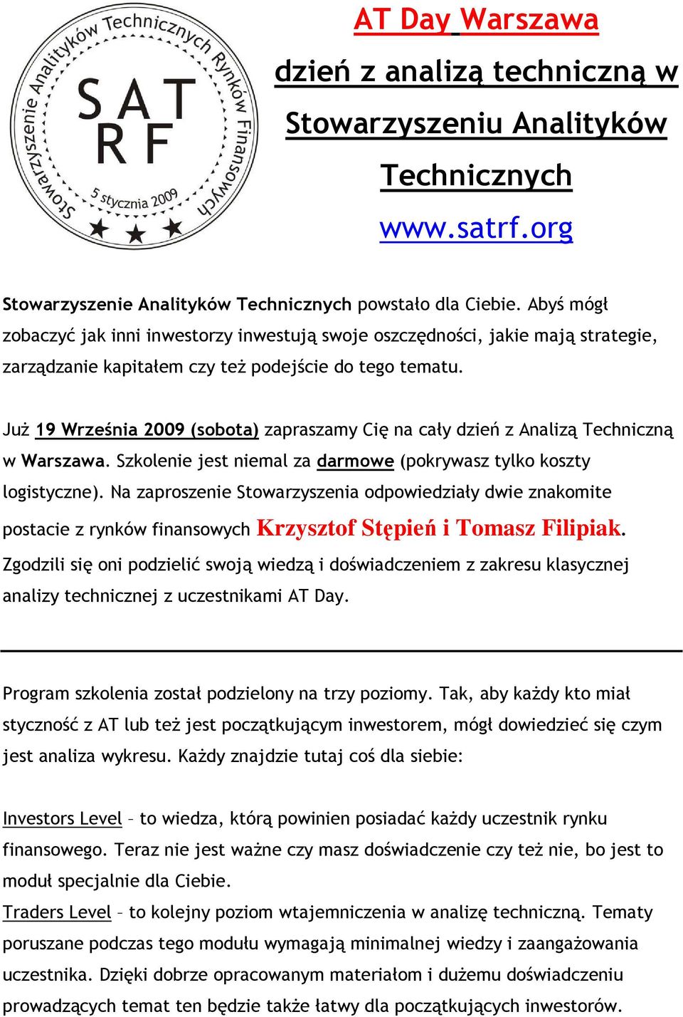 JuŜ 19 Września 2009 (sobota) zapraszamy Cię na cały dzień z Analizą Techniczną w Warszawa. Szkolenie jest niemal za darmowe (pokrywasz tylko koszty logistyczne).