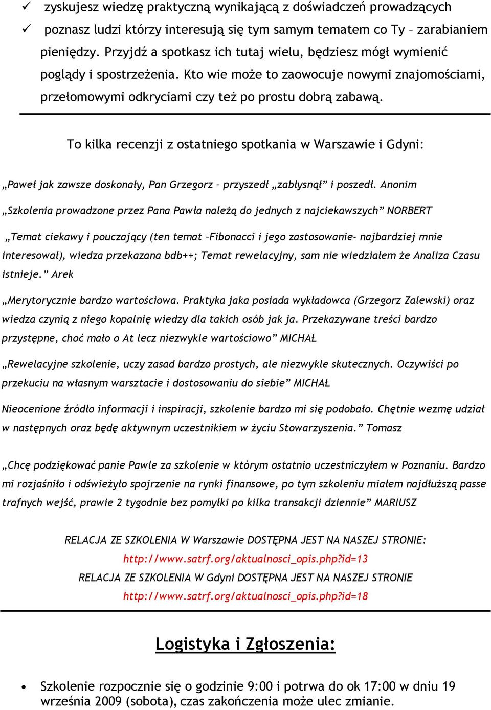 To kilka recenzji z ostatniego spotkania w Warszawie i Gdyni: Paweł jak zawsze doskonały, Pan Grzegorz przyszedł zabłysnął i poszedł.