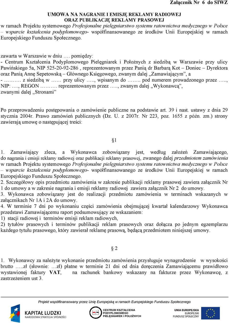 pomiędzy: - Centrum Kształcenia Podyplomowego Pielęgniarek i Położnych z siedzibą w Warszawie przy ulicy Pawińskiego 5a, NIP 525-20-92-286, reprezentowanym przez Panią dr Barbarą Kot Doniec Dyrektora