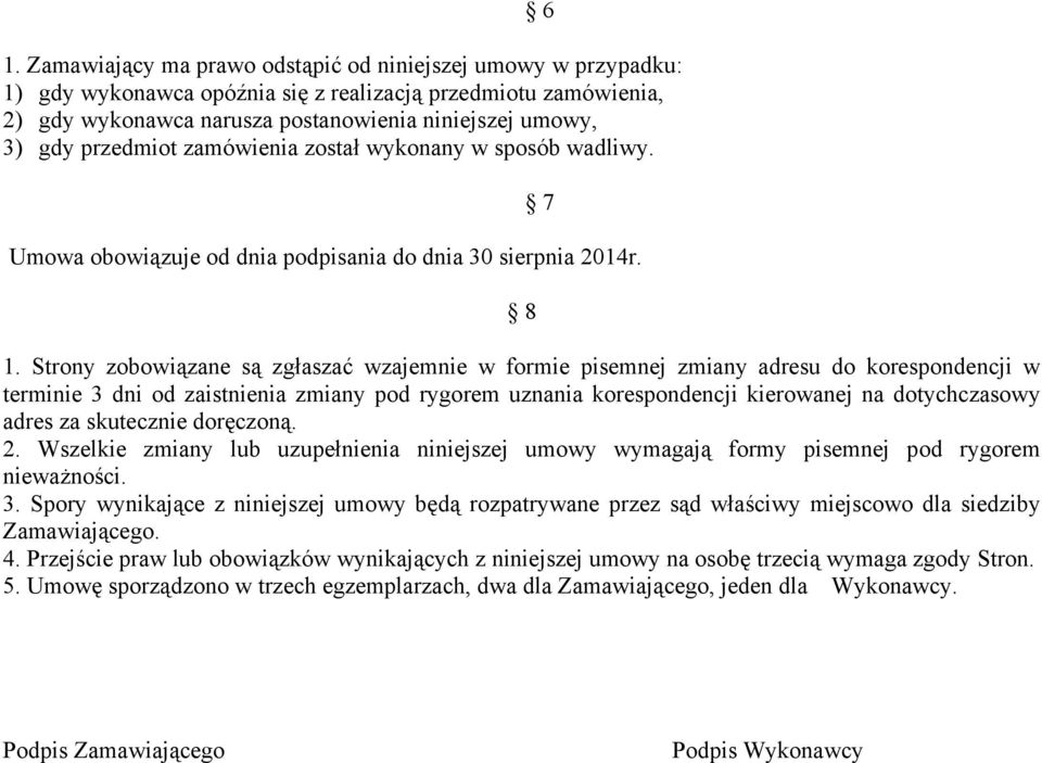 Strony zobowiązane są zgłaszać wzajemnie w formie pisemnej zmiany adresu do korespondencji w terminie 3 dni od zaistnienia zmiany pod rygorem uznania korespondencji kierowanej na dotychczasowy adres