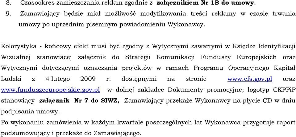 Kolorystyka - końcowy efekt musi być zgodny z Wytycznymi zawartymi w Księdze Identyfikacji Wizualnej stanowiącej załącznik do Strategii Komunikacji Funduszy Europejskich oraz Wytycznymi dotyczącymi