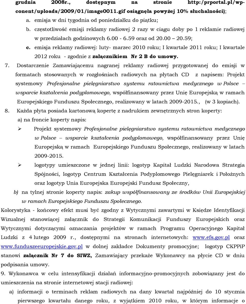 emisja reklamy radiowej: luty- marzec 2010 roku; I kwartale 2011 roku; I kwartale 2012 roku - zgodnie z załącznikiem Nr 2 B do umowy. 7.