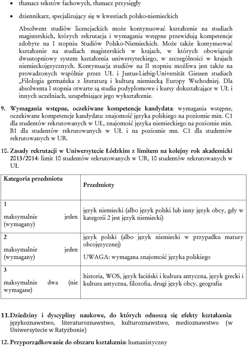 Może także kontynuować kształcenie na studiach magisterskich w krajach, w których obowiązuje dwustopniowy system kształcenia uniwersyteckiego, w szczególności w krajach niemieckojęzycznych.
