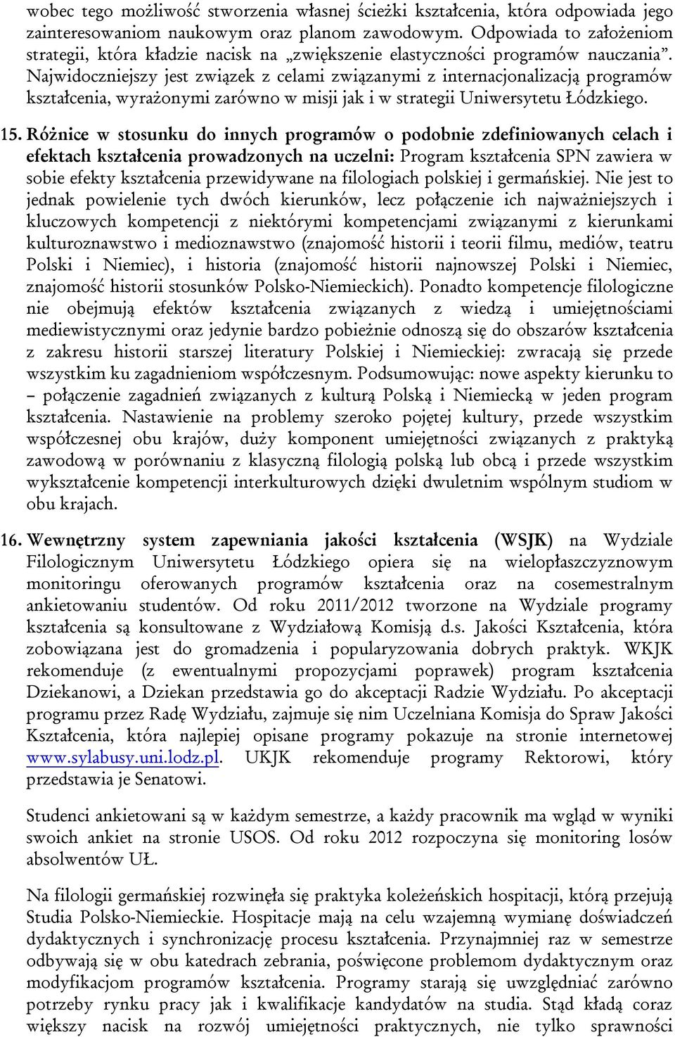 Najwidoczniejszy jest związek z celami związanymi z internacjonalizacją programów kształcenia, wyrażonymi zarówno w misji jak i w strategii Uniwersytetu Łódzkiego. 15.