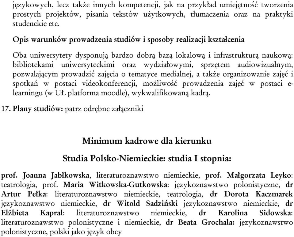sprzętem audiowizualnym, pozwalającym prowadzić zajęcia o tematyce medialnej, a także organizowanie zajęć i spotkań w postaci videokonferencji, możliwość prowadzenia zajęć w postaci e- learningu (w