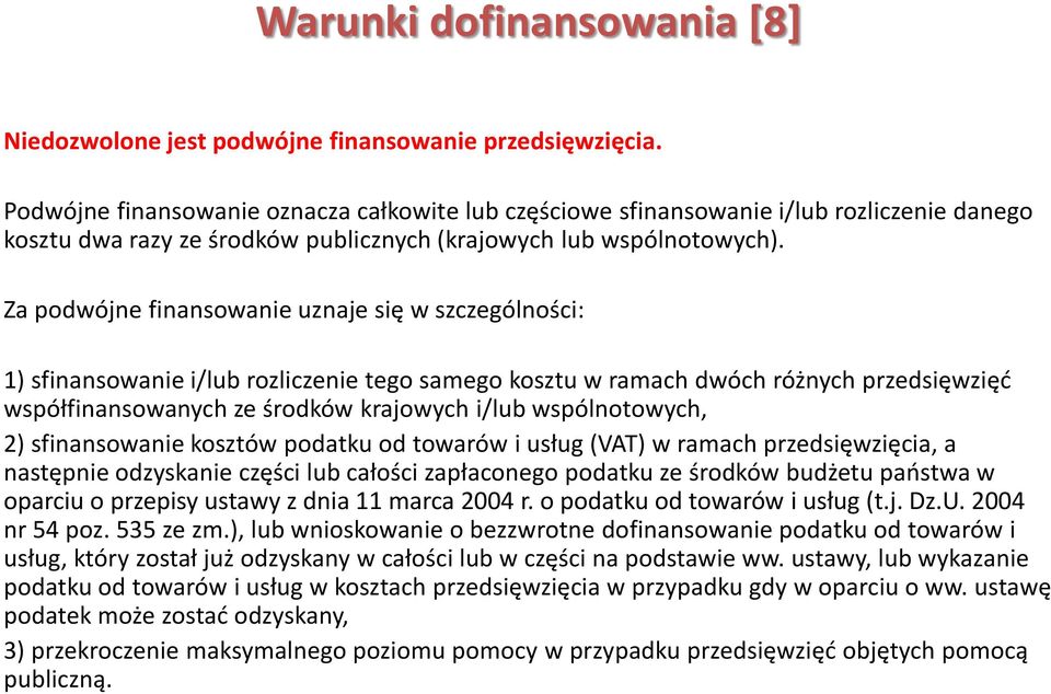 Za podwójne finansowanie uznaje się w szczególności: 1) sfinansowanie i/lub rozliczenie tego samego kosztu w ramach dwóch różnych przedsięwzięć współfinansowanych ze środków krajowych i/lub