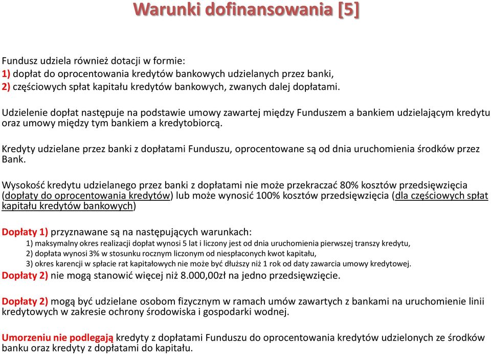 Kredyty udzielane przez banki z dopłatami Funduszu, oprocentowane są od dnia uruchomienia środków przez Bank.