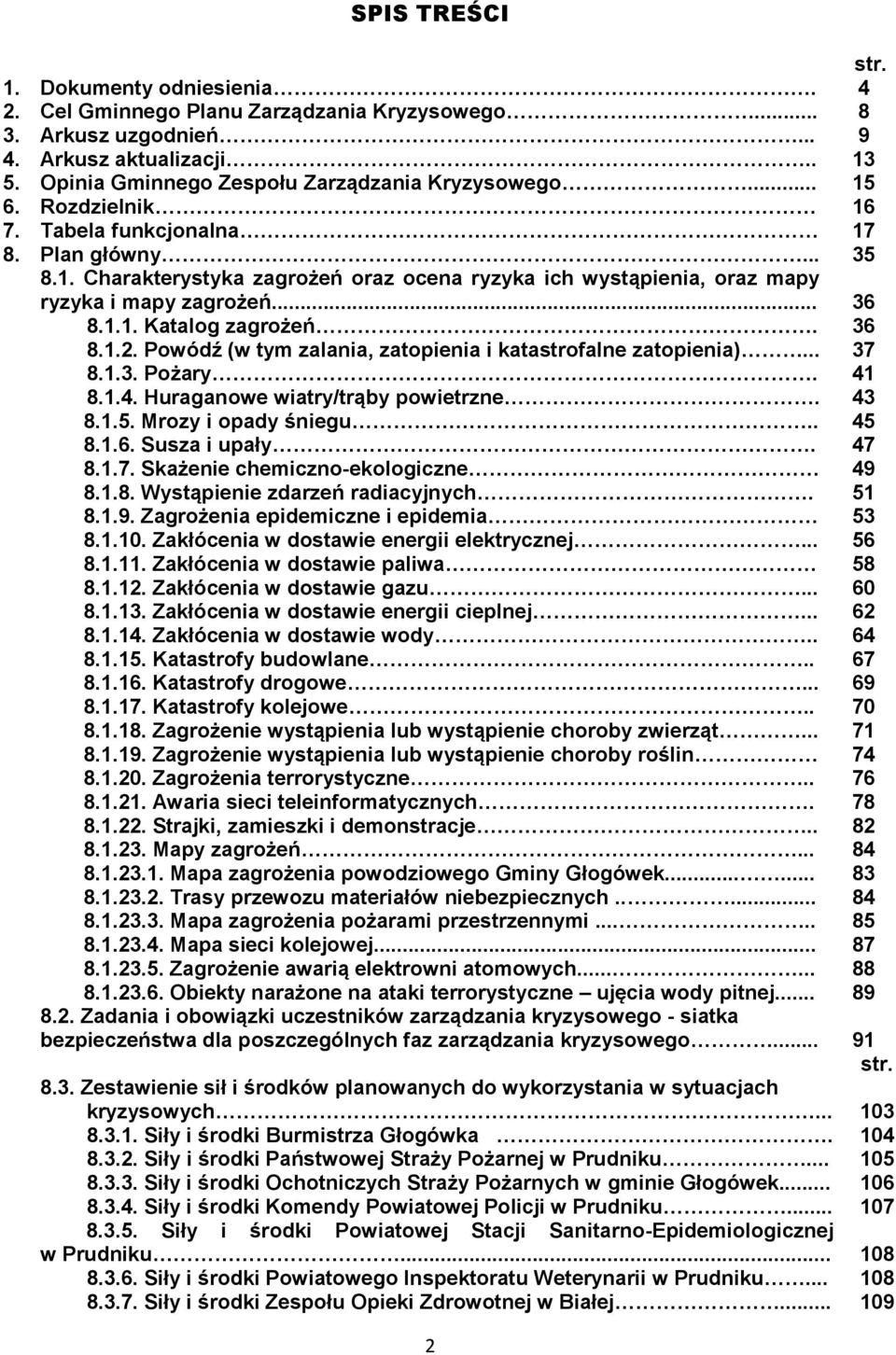 36 8.1.2. Powódź (w tym zalania, zatopienia i katastrofalne zatopienia)... 37 8.1.3. Pożary. 41 8.1.4. Huraganowe wiatry/trąby powietrzne. 43 8.1.5. Mrozy i opady śniegu.. 45 8.1.6. Susza i upały.