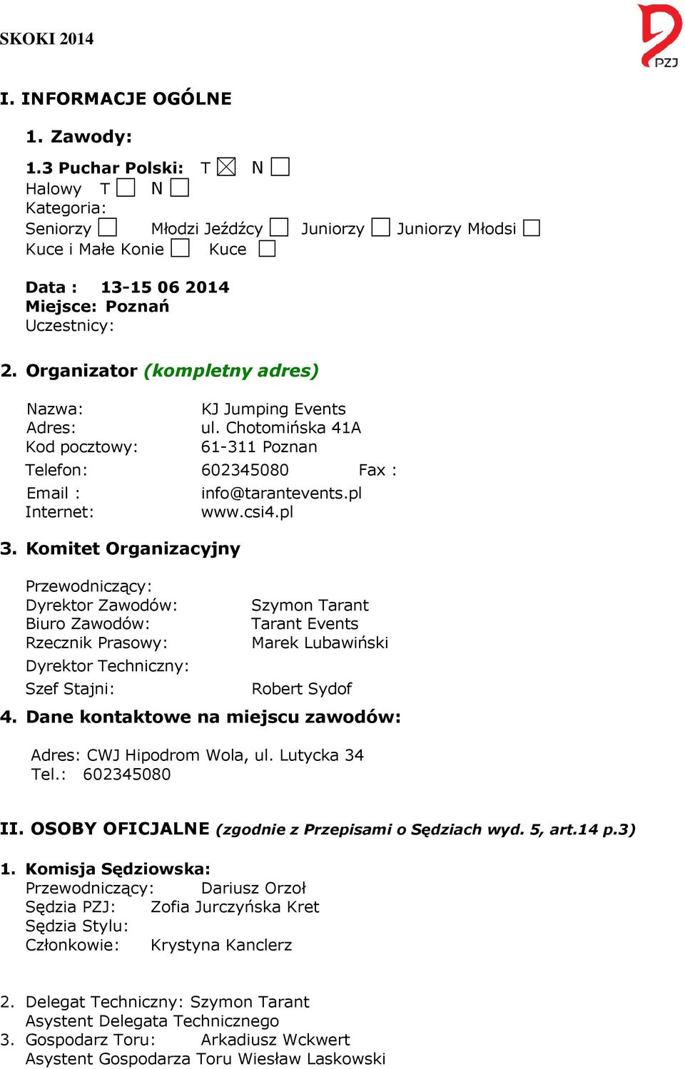 Komitet Organizacyjny Przewodniczący: Dyrektor Zawodów: Biuro Zawodów: Rzecznik Prasowy: Dyrektor Techniczny: Szef Stajni: info@tarantevents.pl www.csi4.