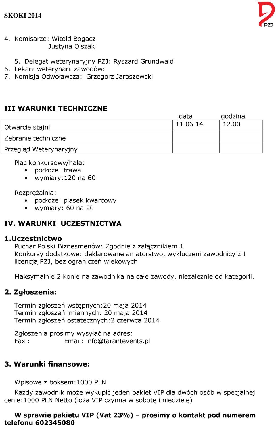 00 Plac konkursowy/hala: podłoże: trawa wymiary:120 na 60 Rozprężalnia: podłoże: piasek kwarcowy wymiary: 60 na 20 IV. WARUNKI UCZESTNICTWA 1.