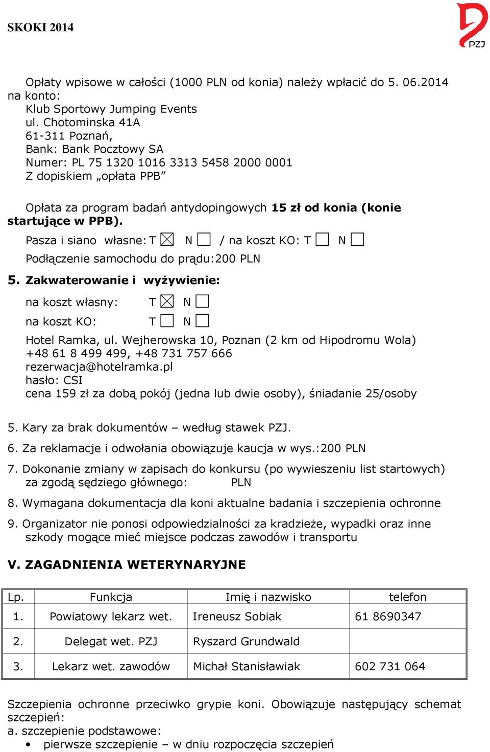 Pasza i siano własne: T N / na koszt KO: T N Podłączenie samochodu do prądu:200 PLN 5. Zakwaterowanie i wyżywienie: na koszt własny: T N na koszt KO: T N Hotel Ramka, ul.