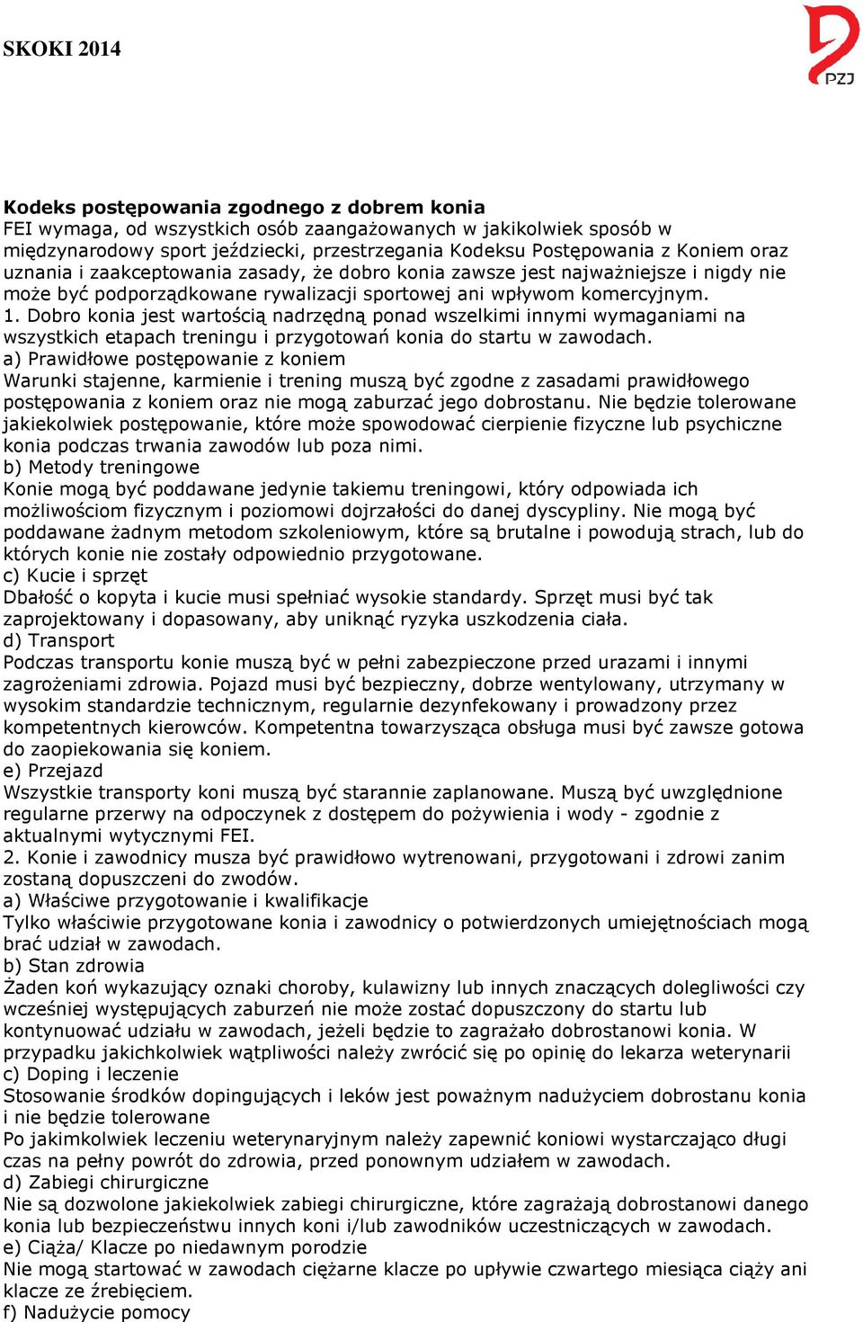 Dobro konia jest wartością nadrzędną ponad wszelkimi innymi wymaganiami na wszystkich etapach treningu i przygotowań konia do startu w zawodach.