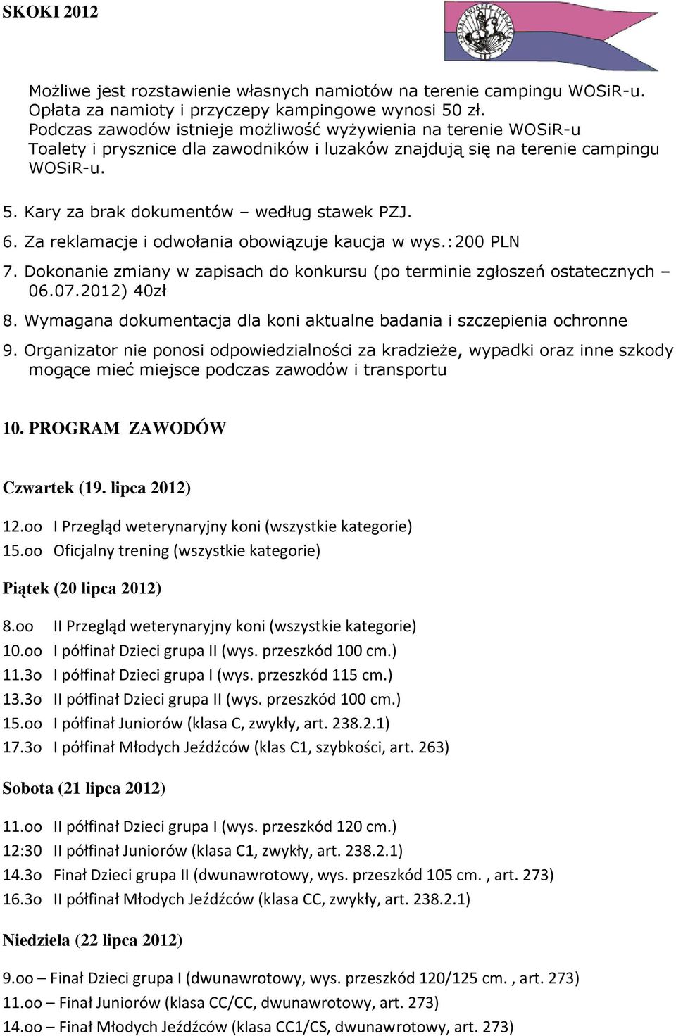 Za reklamacje i odwołania obowiązuje kaucja w wys.:200 PLN 7. Dokonanie zmiany w zapisach do konkursu (po terminie zgłoszeń ostatecznych 06.07.2012) 40zł 8.