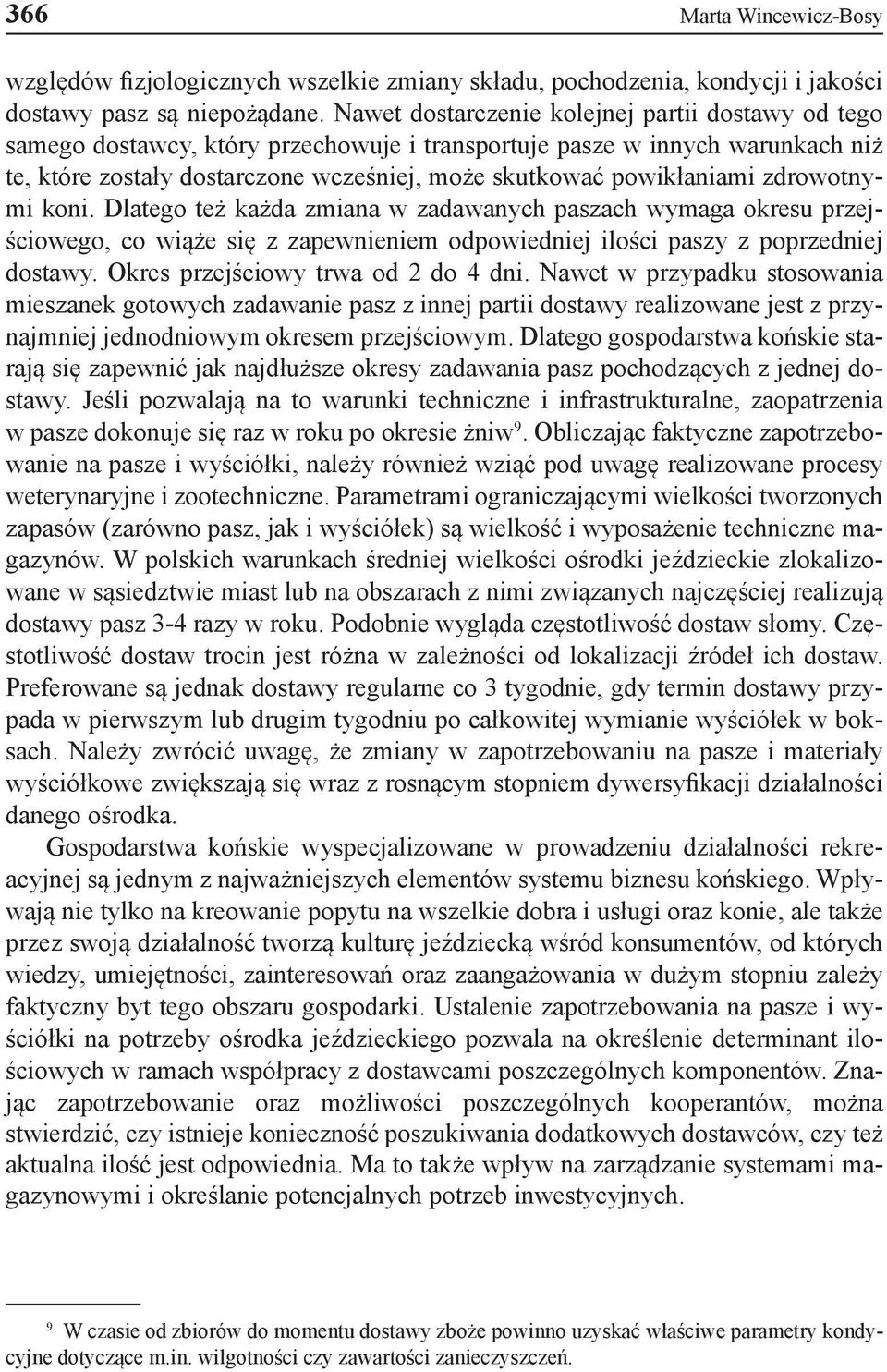 zdrowotnymi koni. Dlatego też każda zmiana w zadawanych paszach wymaga okresu przejściowego, co wiąże się z zapewnieniem odpowiedniej ilości paszy z poprzedniej dostawy.