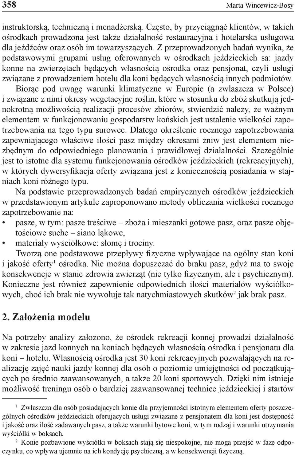 Z przeprowadzonych badań wynika, że podstawowymi grupami usług oferowanych w ośrodkach jeździeckich są: jazdy konne na zwierzętach będących własnością ośrodka oraz pensjonat, czyli usługi związane z