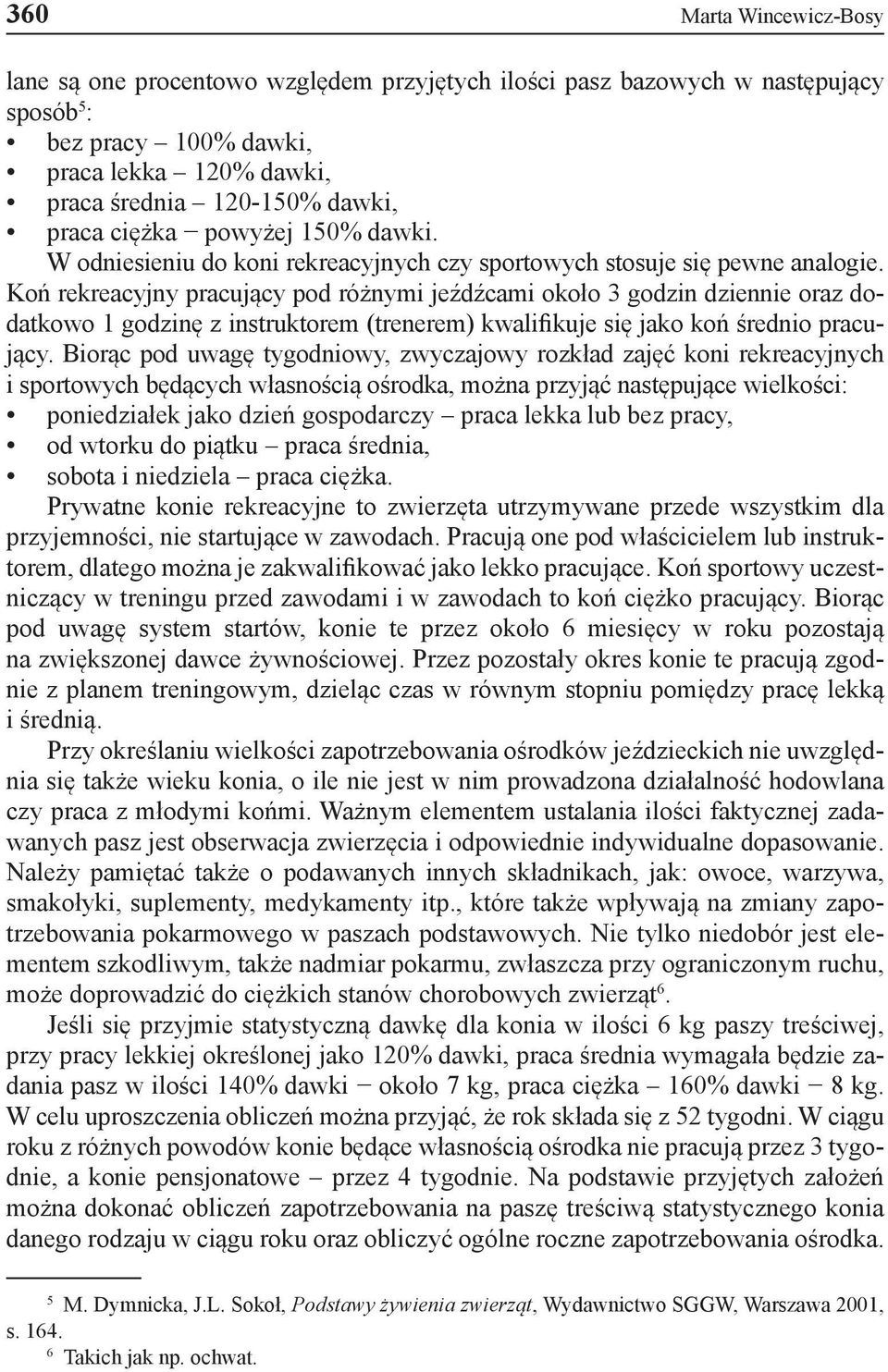 Koń rekreacyjny pracujący pod różnymi jeźdźcami około 3 godzin dziennie oraz dodatkowo 1 godzinę z instruktorem (trenerem) kwalifikuje się jako koń średnio pracujący.