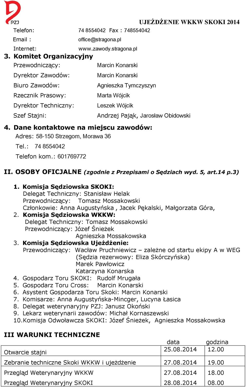 Dane kontaktowe na miejscu zawodów: Adres: 58-150 Strzegom, Morawa 36 Tel.: 74 8554042 Telefon kom.: 601769772 II. OSOBY OFICJALNE (zgodnie z Przepisami o Sędziach wyd. 5, art.14 p.3) 1.