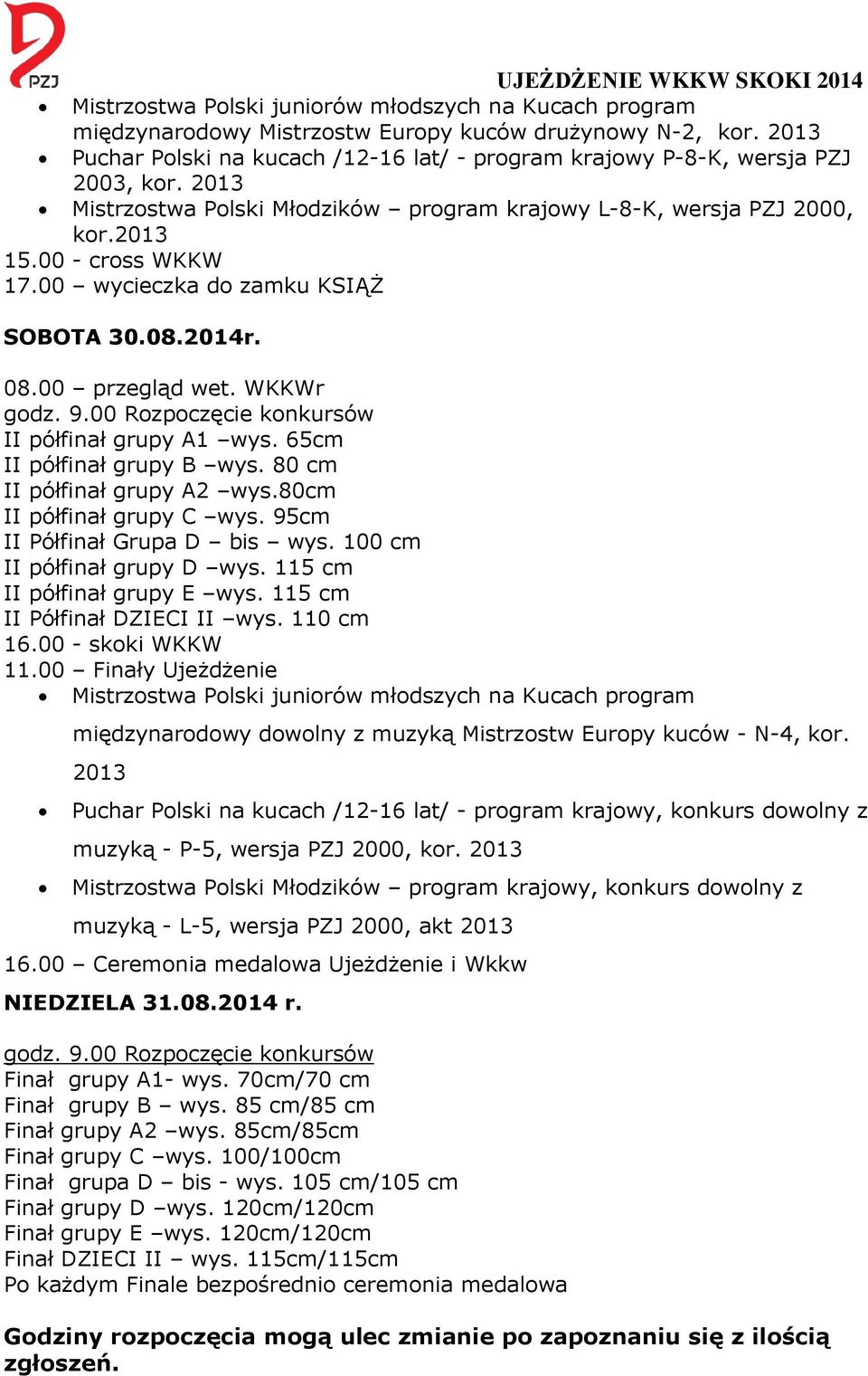 00 wycieczka do zamku KSIĄŻ SOBOTA 30.08.2014r. 08.00 przegląd wet. WKKWr godz. 9.00 Rozpoczęcie konkursów II półfinał grupy A1 wys. 65cm II półfinał grupy B wys. 80 cm II półfinał grupy A2 wys.