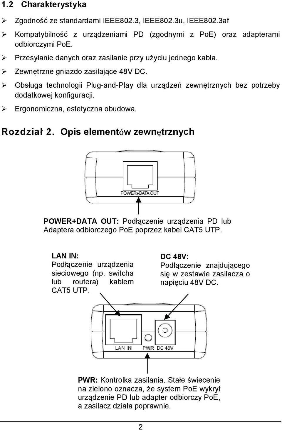 Ergonomiczna, estetyczna obudowa. Rozdział 2. Opis elementów zewnętrznych POWER+DATA OUT: Podłączenie urządzenia PD lub Adaptera odbiorczego PoE poprzez kabel CAT5 UTP.