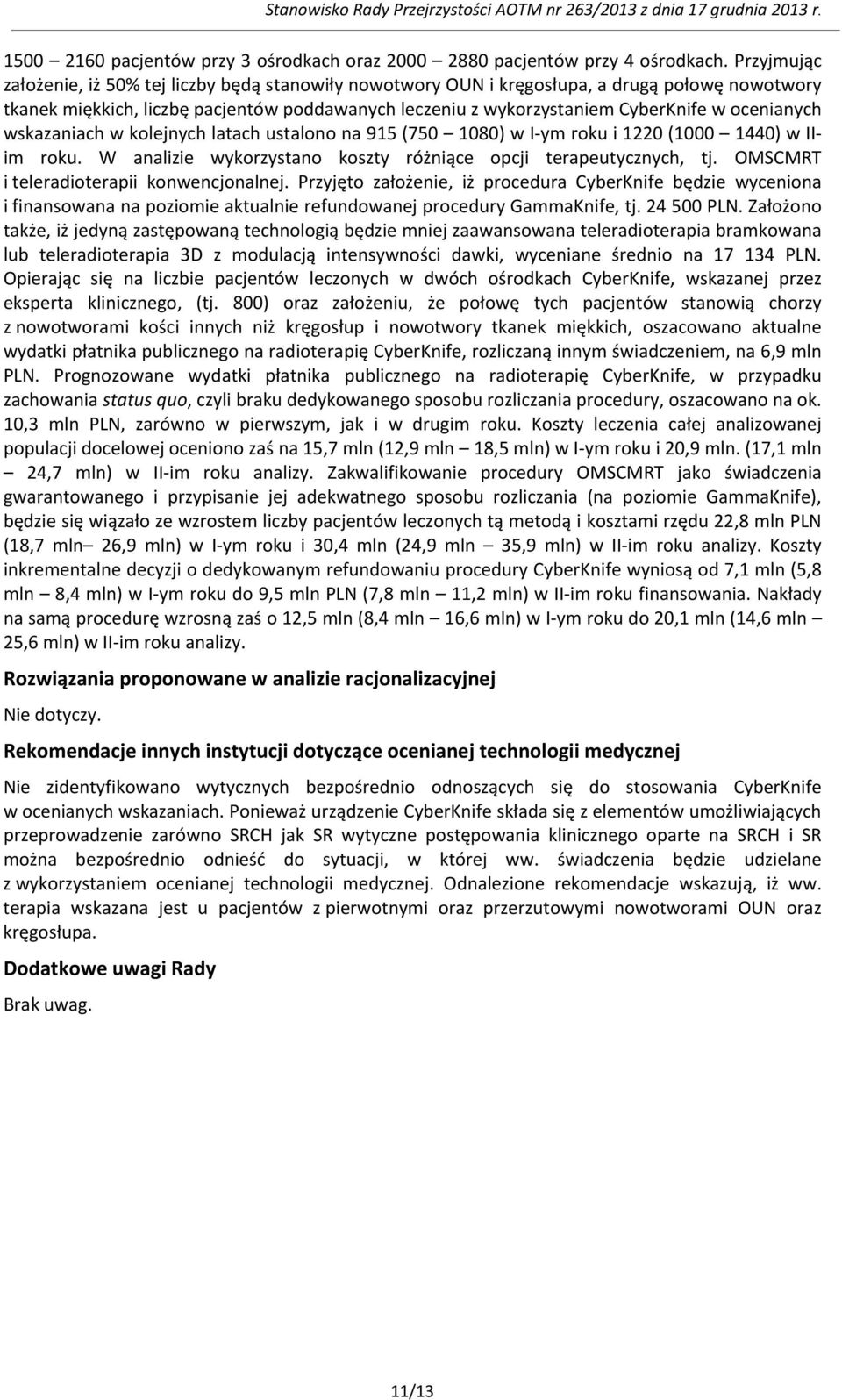 ocenianych wskazaniach w kolejnych latach ustalono na 915 (750 1080) w I-ym roku i 1220 (1000 1440) w IIim roku. W analizie wykorzystano koszty różniące opcji terapeutycznych, tj.
