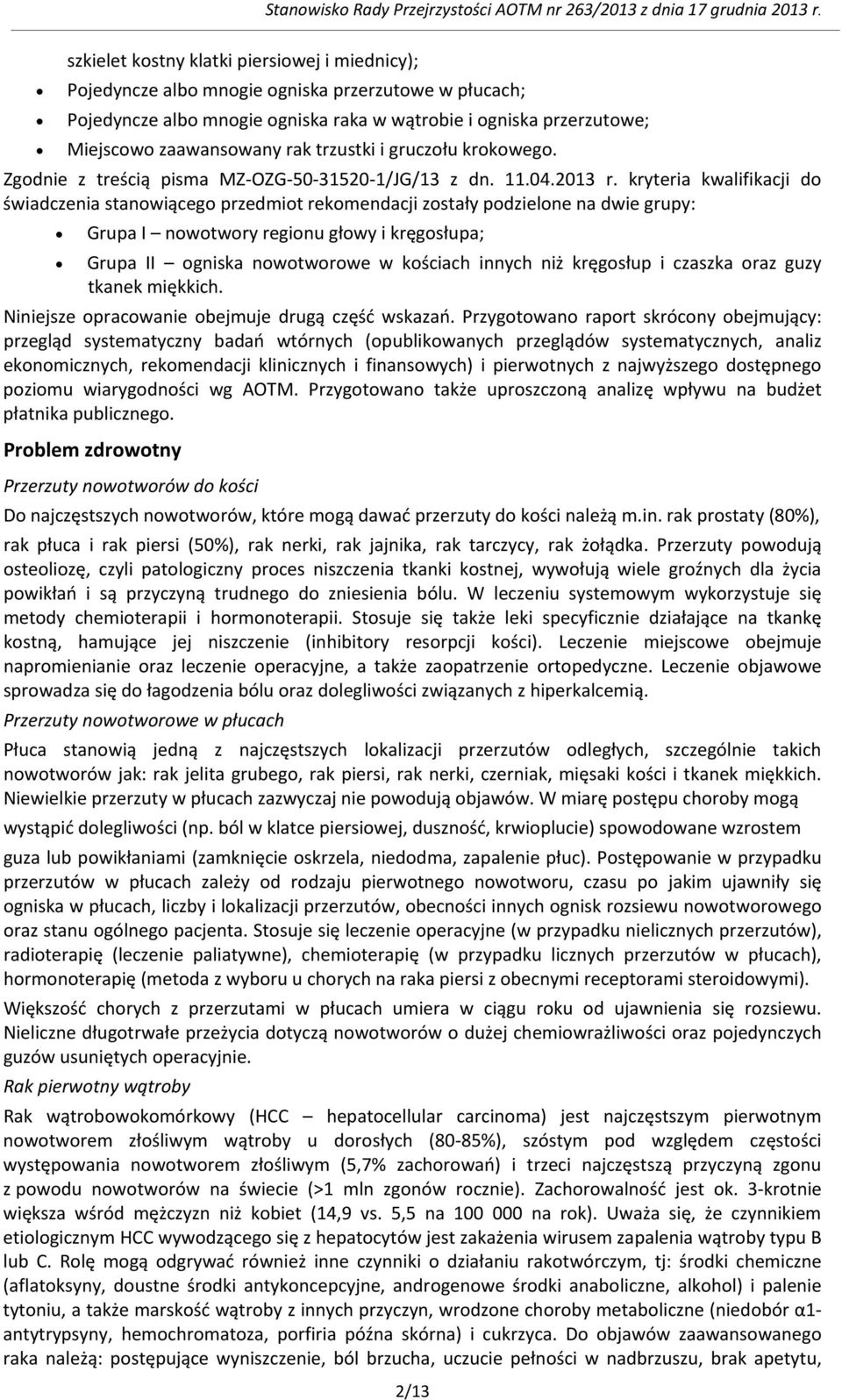 kryteria kwalifikacji do świadczenia stanowiącego przedmiot rekomendacji zostały podzielone na dwie grupy: Grupa I nowotwory regionu głowy i kręgosłupa; Grupa II ogniska nowotworowe w kościach innych