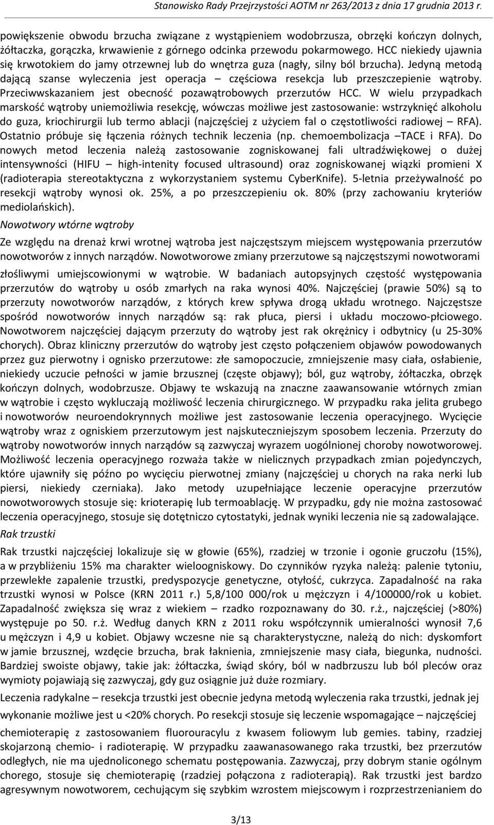 Jedyną metodą dającą szanse wyleczenia jest operacja częściowa resekcja lub przeszczepienie wątroby. Przeciwwskazaniem jest obecność pozawątrobowych przerzutów HCC.