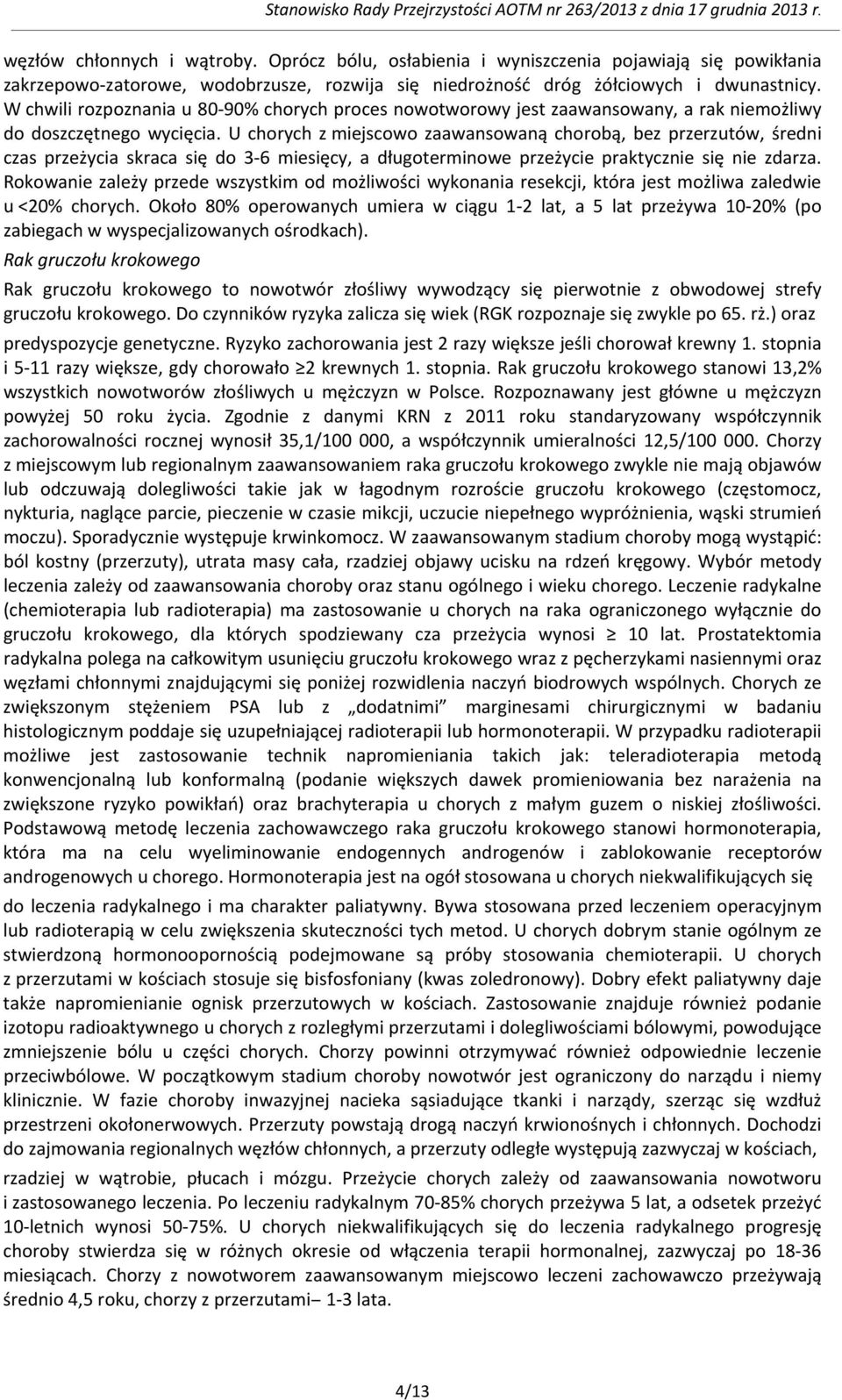 U chorych z miejscowo zaawansowaną chorobą, bez przerzutów, średni czas przeżycia skraca się do 3-6 miesięcy, a długoterminowe przeżycie praktycznie się nie zdarza.