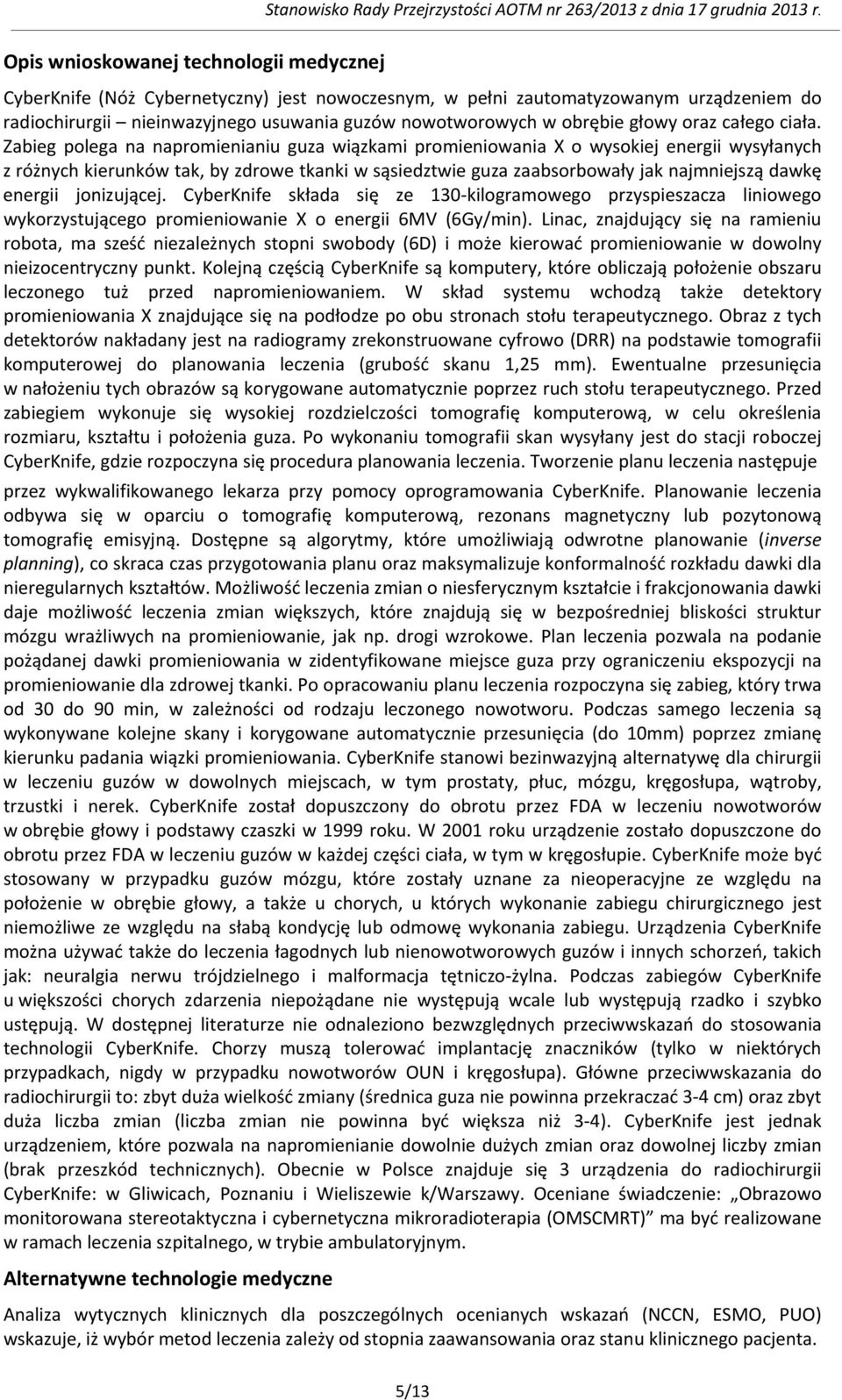Zabieg polega na napromienianiu guza wiązkami promieniowania X o wysokiej energii wysyłanych z różnych kierunków tak, by zdrowe tkanki w sąsiedztwie guza zaabsorbowały jak najmniejszą dawkę energii