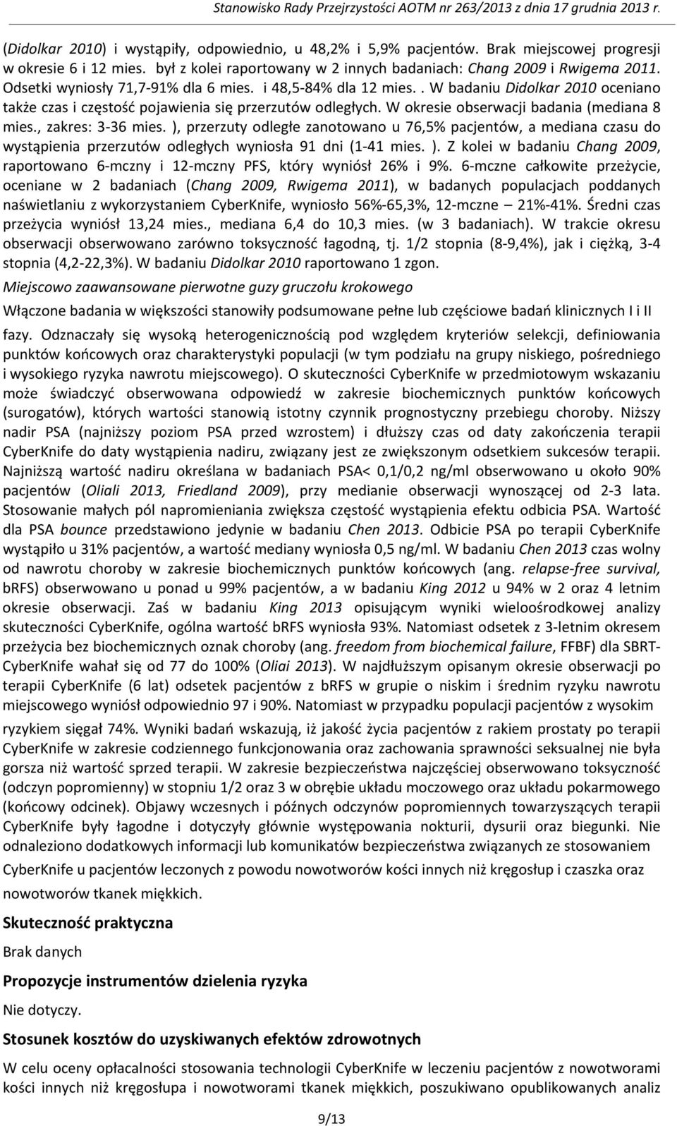 , zakres: 3-36 mies. ), przerzuty odległe zanotowano u 76,5% pacjentów, a mediana czasu do wystąpienia przerzutów odległych wyniosła 91 dni (1-41 mies. ). Z kolei w badaniu Chang 2009, raportowano 6-mczny i 12-mczny PFS, który wyniósł 26% i 9%.