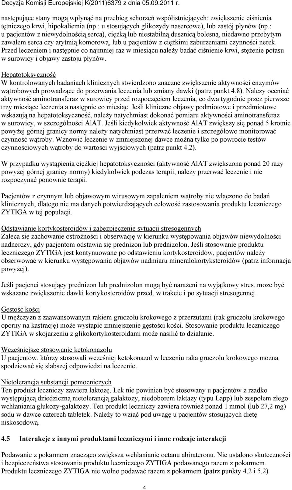 Przed leczeniem i następnie co najmniej raz w miesiącu należy badać ciśnienie krwi, stężenie potasu w surowicy i objawy zastoju płynów.
