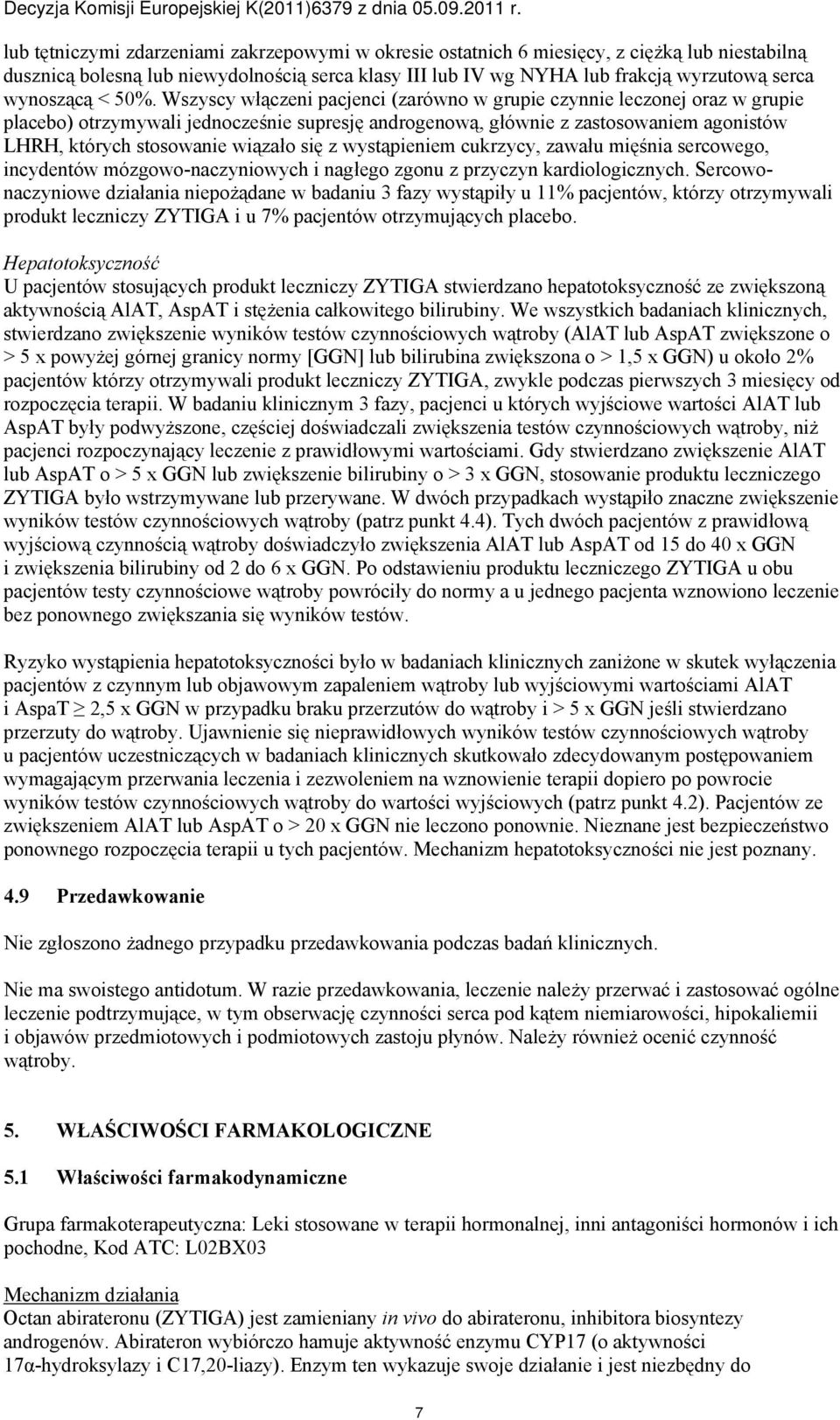 Wszyscy włączeni pacjenci (zarówno w grupie czynnie leczonej oraz w grupie placebo) otrzymywali jednocześnie supresję androgenową, głównie z zastosowaniem agonistów LHRH, których stosowanie wiązało