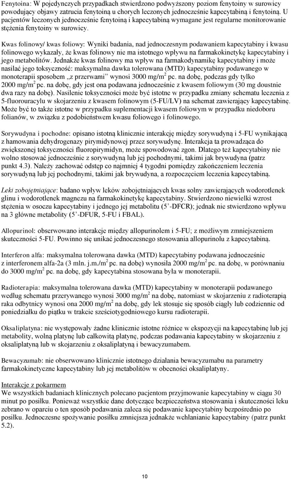 Kwas folinowy/ kwas foliowy: Wyniki badania, nad jednoczesnym podawaniem kapecytabiny i kwasu folinowego wykazały, że kwas folinowy nie ma istotnego wpływu na farmakokinetykę kapecytabiny i jego