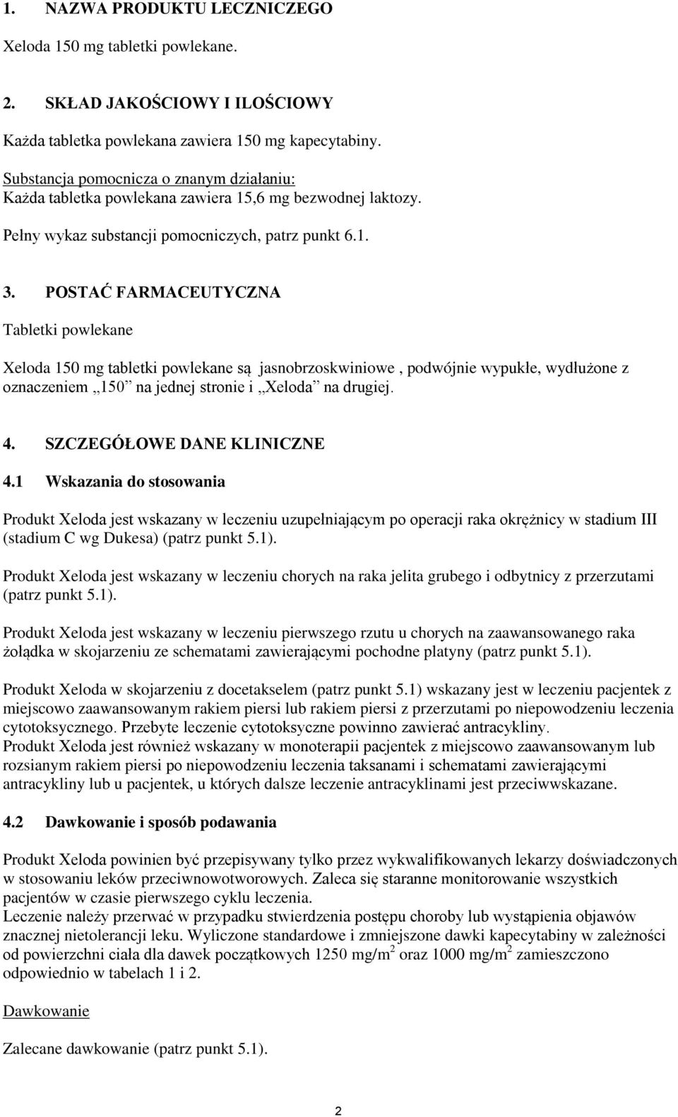 POSTAĆ FARMACEUTYCZNA Tabletki powlekane Xeloda 150 mg tabletki powlekane są jasnobrzoskwiniowe, podwójnie wypukłe, wydłużone z oznaczeniem 150 na jednej stronie i Xeloda na drugiej. 4.