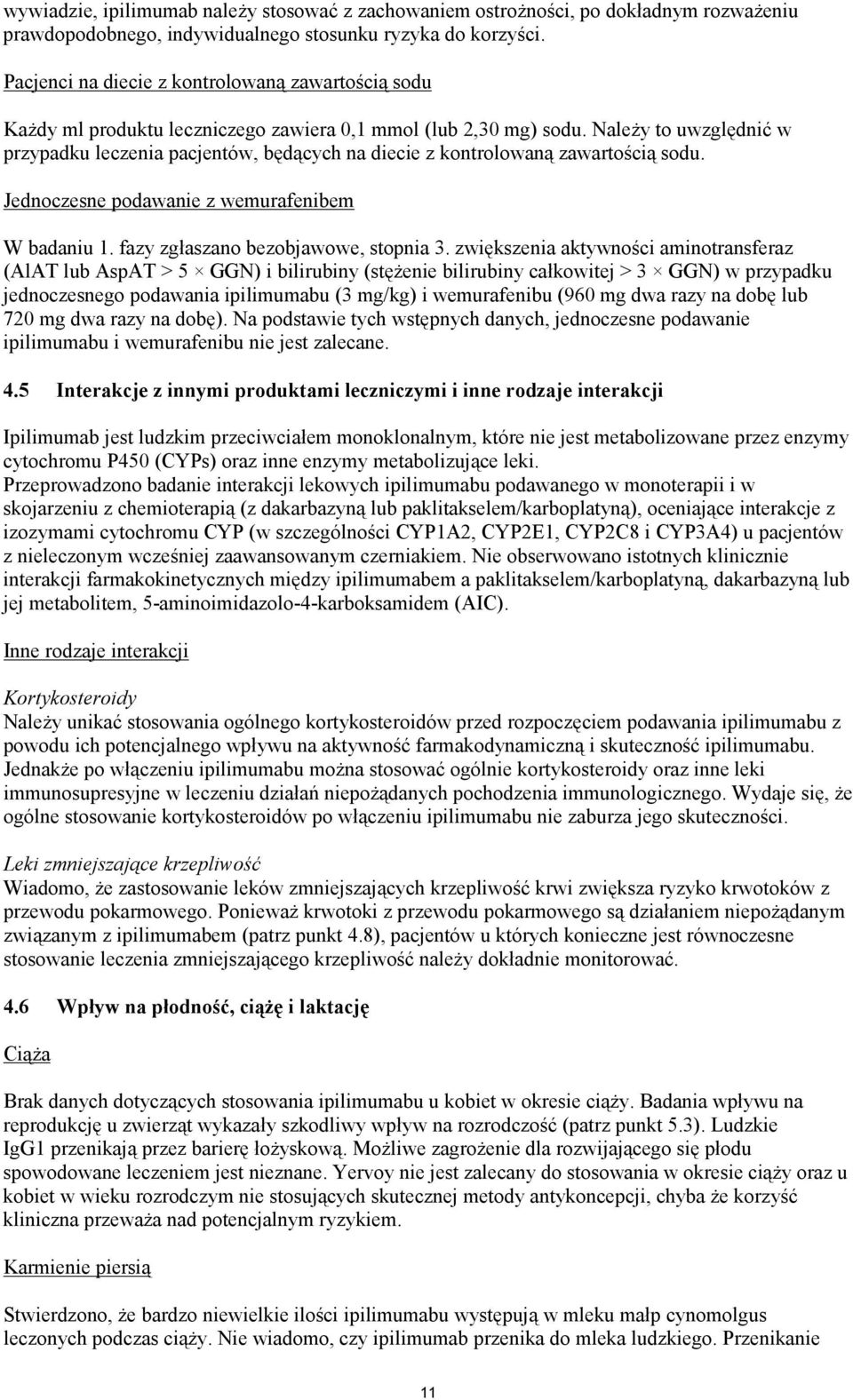 Należy to uwzględnić w przypadku leczenia pacjentów, będących na diecie z kontrolowaną zawartością sodu. Jednoczesne podawanie z wemurafenibem W badaniu 1. fazy zgłaszano bezobjawowe, stopnia 3.