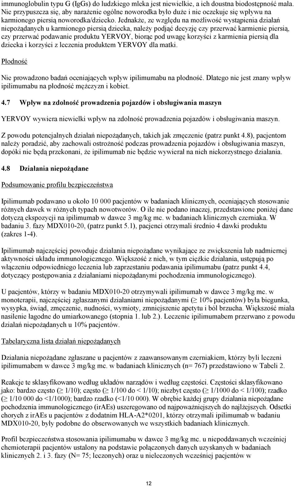 Jednakże, ze względu na możliwość wystąpienia działań niepożądanych u karmionego piersią dziecka, należy podjąć decyzję czy przerwać karmienie piersią, czy przerwać podawanie produktu YERVOY, biorąc
