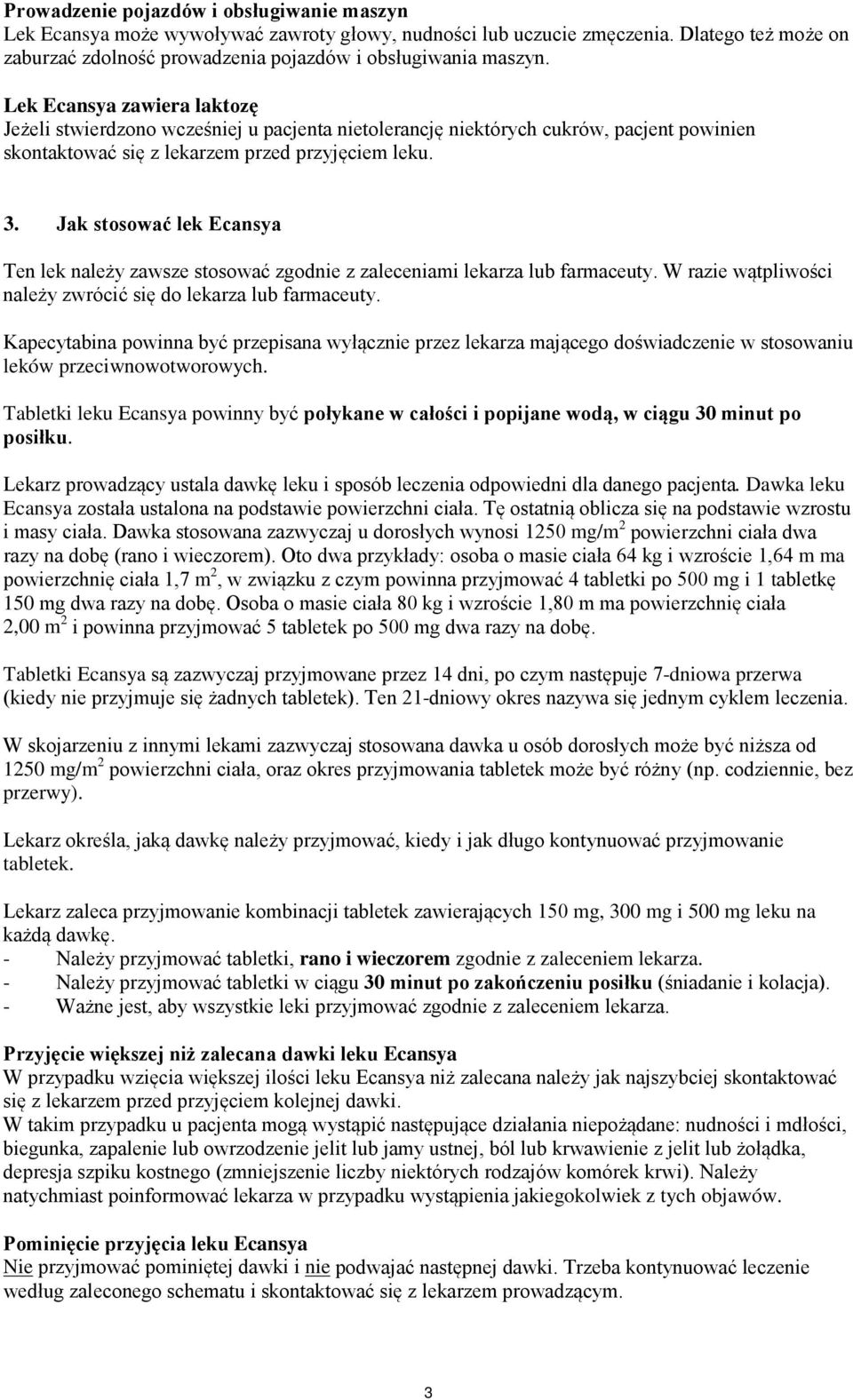 Jak stosować lek Ecansya Ten lek należy zawsze stosować zgodnie z zaleceniami lekarza lub farmaceuty. W razie wątpliwości należy zwrócić się do lekarza lub farmaceuty.