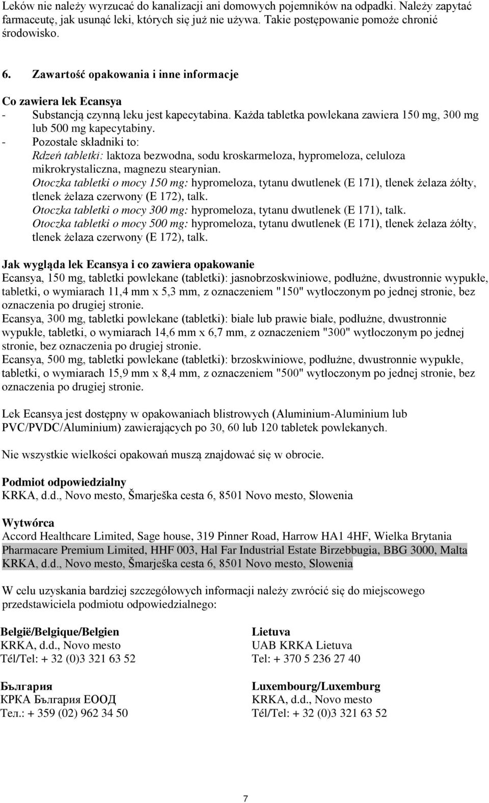 - Pozostałe składniki to: Rdzeń tabletki: laktoza bezwodna, sodu kroskarmeloza, hypromeloza, celuloza mikrokrystaliczna, magnezu stearynian.