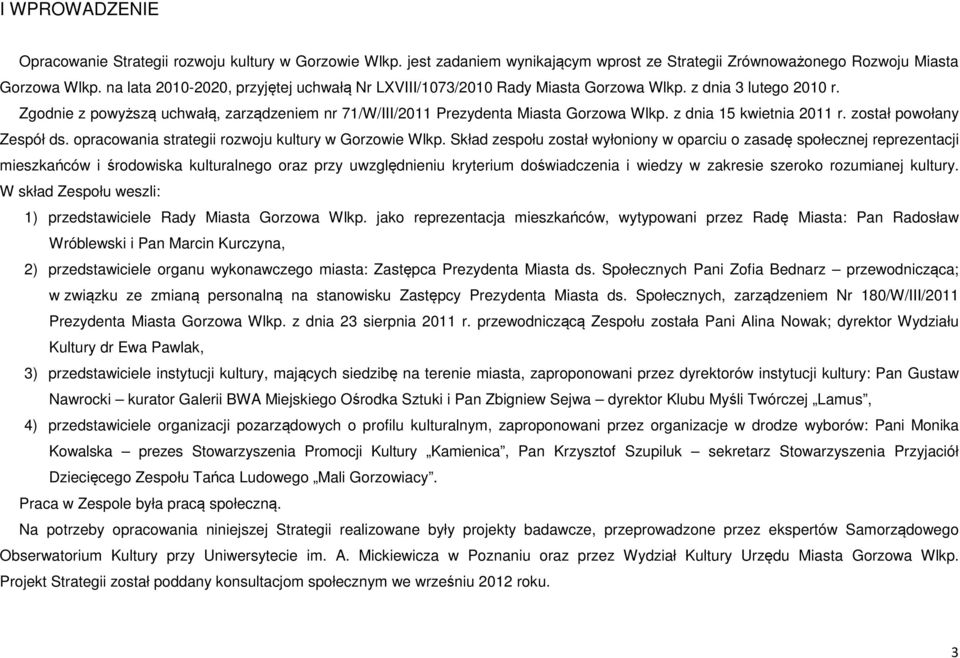 z dnia 15 kwietnia 2011 r. został powołany Zespół ds. opracowania strategii rozwoju kultury w Gorzowie Wlkp.